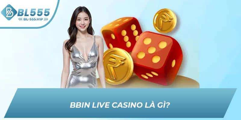 BBIN Live Casino là gì?