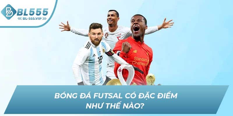 Bóng đá Futsal có đặc điểm như thế nào? 
