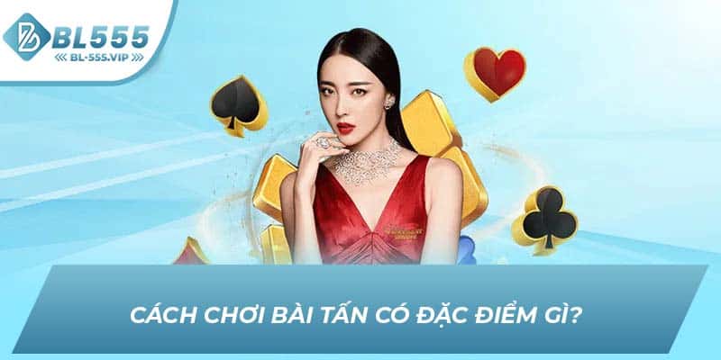 Cách chơi bài tấn có đặc điểm gì?
