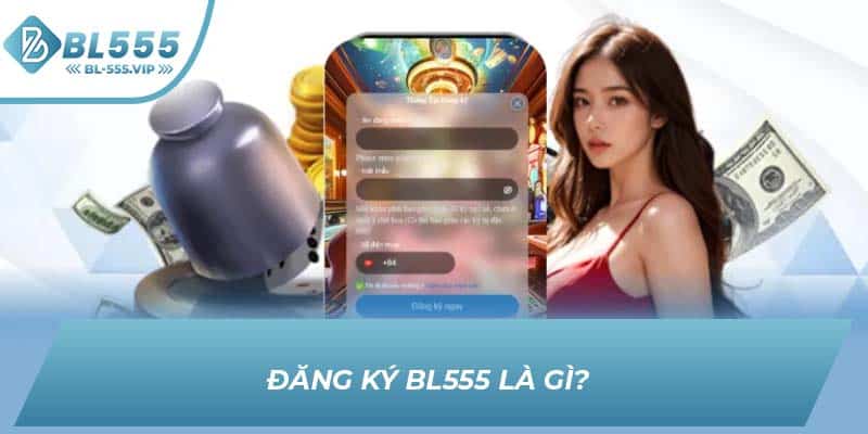 Đăng ký BL555 là gì? 