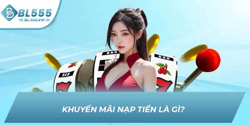 Khuyến mãi nạp tiền là gì? 
