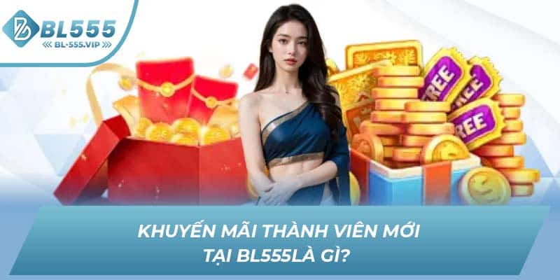 Khuyến mãi thành viên mới tại BL555là gì?