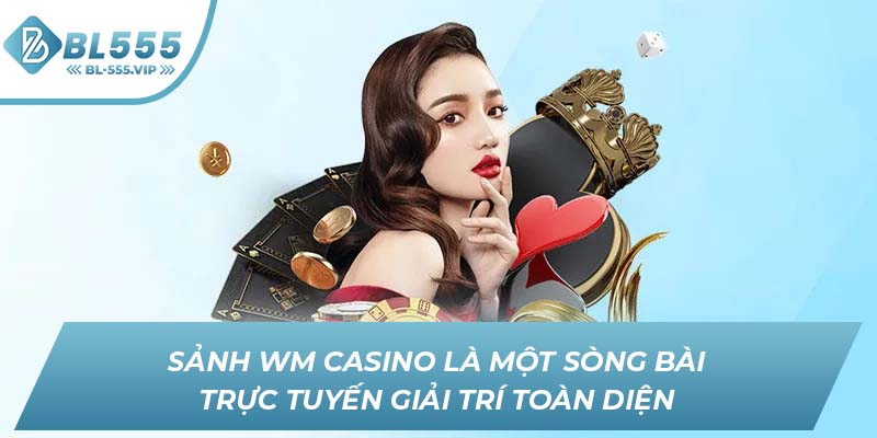 Sảnh WM Casino là một sòng bài trực tuyến giải trí toàn diện