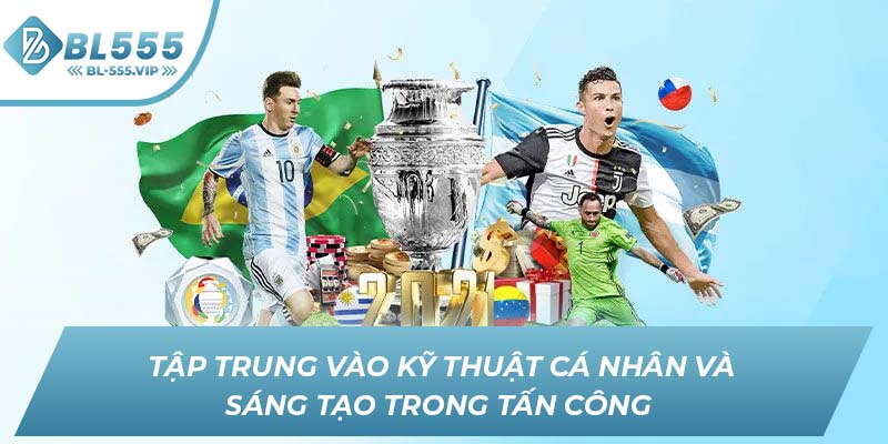 Tập trung vào kỹ thuật cá nhân và sáng tạo trong tấn công 