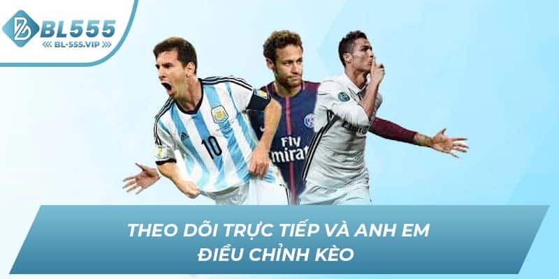 Theo dõi trực tiếp và anh em điều chỉnh kèo 