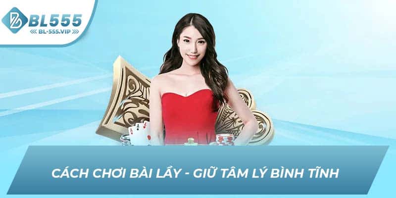 Cách chơi Bài Lầy - Giữ tâm lý bình tĩnh 