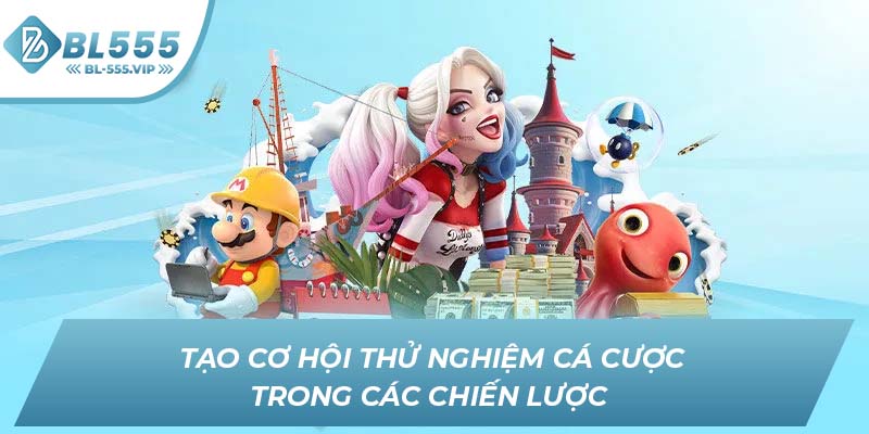 Tạo cơ hội thử nghiệm cá cược trong các chiến lược 