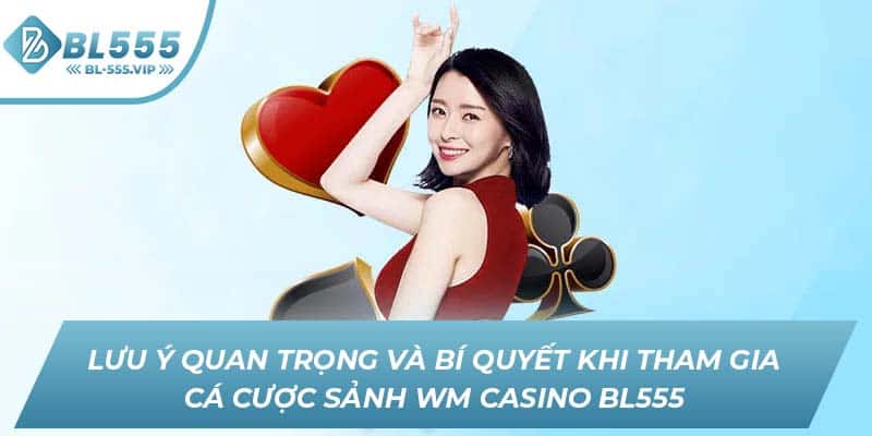 Lưu ý quan trọng và bí quyết khi tham gia cá cược sảnh WM Casino BL555